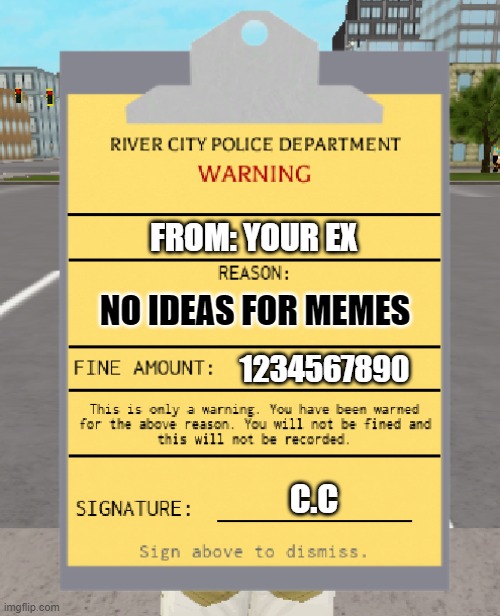 i can't think of anything | FROM: YOUR EX; NO IDEAS FOR MEMES; 1234567890; C.C | image tagged in rcpd warning ticket,this is fine,no ideas | made w/ Imgflip meme maker