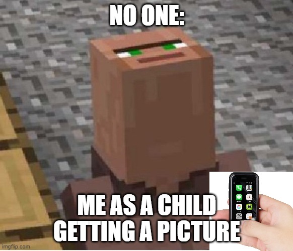 why did i do this | NO ONE:; ME AS A CHILD GETTING A PICTURE | image tagged in minecraft villager looking up,photo,child,picture | made w/ Imgflip meme maker