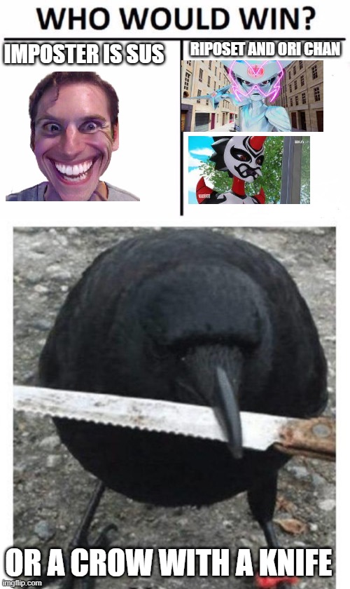 RIPOSET AND ORI CHAN; IMPOSTER IS SUS; OR A CROW WITH A KNIFE | image tagged in memes,who would win | made w/ Imgflip meme maker