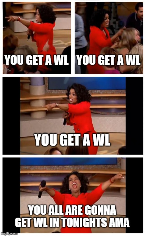 Oprah You Get A Car Everybody Gets A Car Meme | YOU GET A WL; YOU GET A WL; YOU GET A WL; YOU ALL ARE GONNA GET WL IN TONIGHTS AMA | image tagged in memes,oprah you get a car everybody gets a car | made w/ Imgflip meme maker