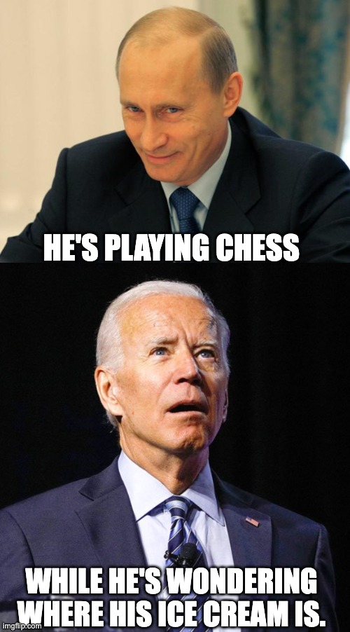 Putin | HE'S PLAYING CHESS; WHILE HE'S WONDERING WHERE HIS ICE CREAM IS. | image tagged in vladimir putin smiling,joe biden | made w/ Imgflip meme maker