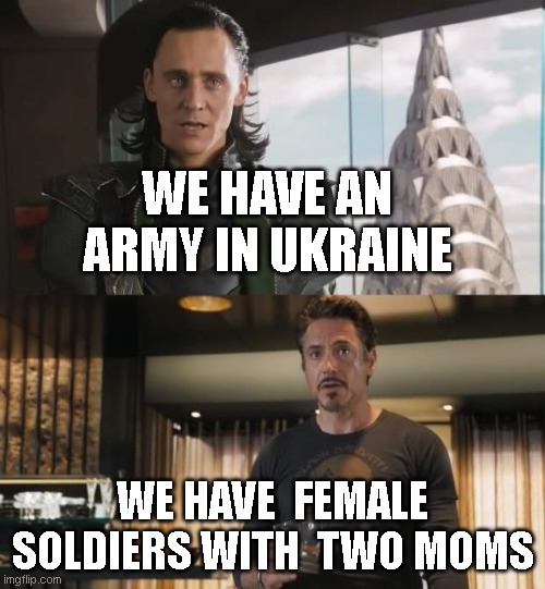 their bullets were no match for trans rights! | WE HAVE AN ARMY IN UKRAINE; WE HAVE  FEMALE SOLDIERS WITH  TWO MOMS | image tagged in sharkeisha avengers | made w/ Imgflip meme maker