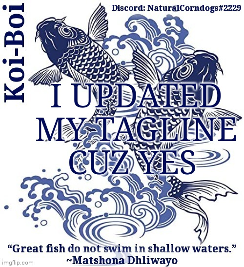 I UPDATED MY TAGLINE CUZ YES | image tagged in koi-boi's fish template | made w/ Imgflip meme maker