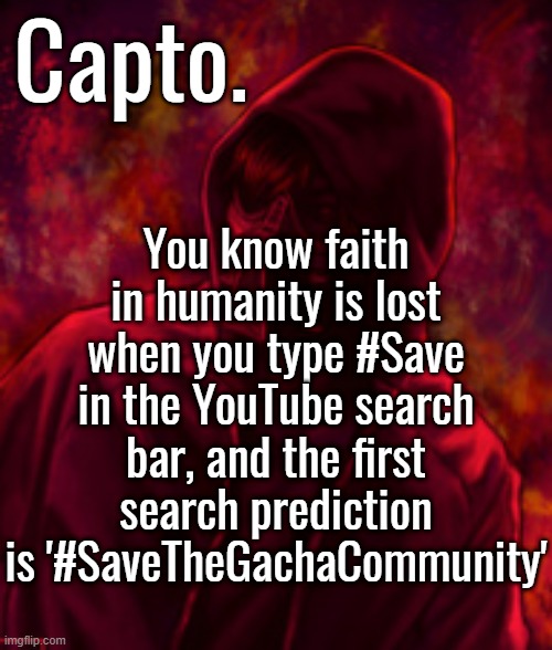 Revenger | You know faith in humanity is lost when you type #Save in the YouTube search bar, and the first search prediction is '#SaveTheGachaCommunity' | image tagged in f o o l | made w/ Imgflip meme maker