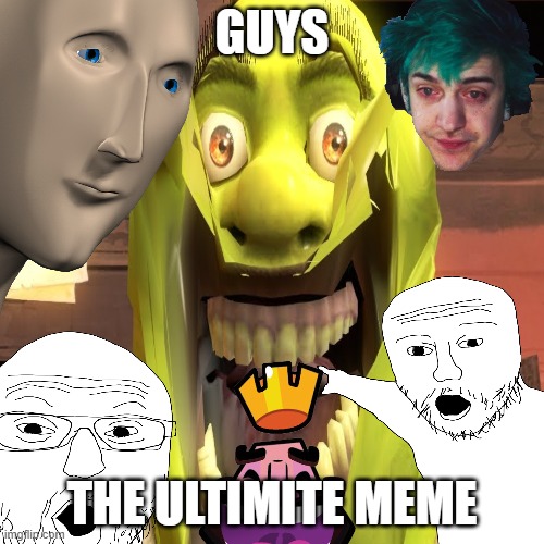 The Greatest Meme | GUYS; THE ULTIMITE MEME | image tagged in funni | made w/ Imgflip meme maker