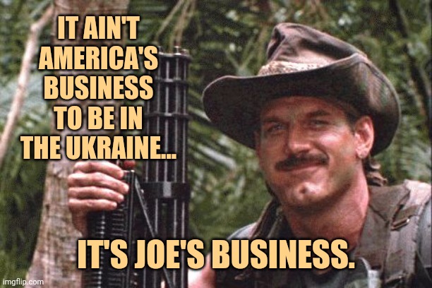 Hunters as well. | IT AIN'T AMERICA'S BUSINESS TO BE IN THE UKRAINE... IT'S JOE'S BUSINESS. | image tagged in jesse ventura | made w/ Imgflip meme maker