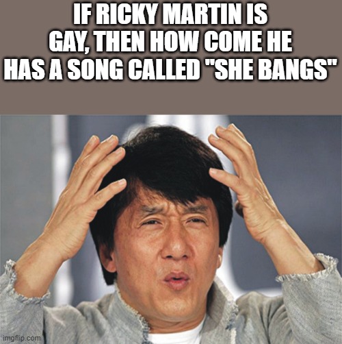 If Ricky Martin Is Gay - Imgflip
