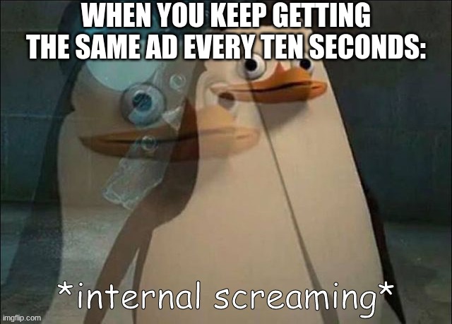 Stupid McAfee ads | WHEN YOU KEEP GETTING THE SAME AD EVERY TEN SECONDS: | image tagged in private internal screaming,ads | made w/ Imgflip meme maker