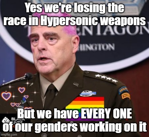 Russia has Nuclear Capable  Hypersonic missiles. The US has tests have mostly failed. | Yes we're losing the race in Hypersonic weapons; But we have EVERY ONE of our genders working on it | image tagged in milley spineless,hypersonic missiles,russia | made w/ Imgflip meme maker