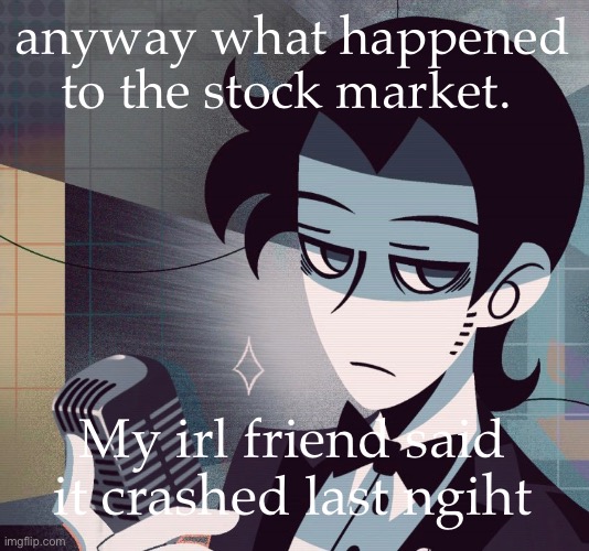 Also Russia be wildin out here … | anyway what happened to the stock market. My irl friend said it crashed last night | image tagged in tired as shit | made w/ Imgflip meme maker