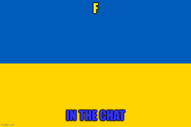 Ukraine flag | F IN THE CHAT | image tagged in ukraine flag | made w/ Imgflip meme maker
