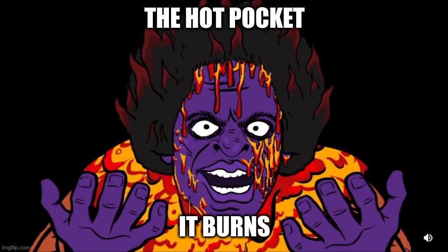 James ultra high | THE HOT POCKET; IT BURNS | image tagged in james ultra high | made w/ Imgflip meme maker