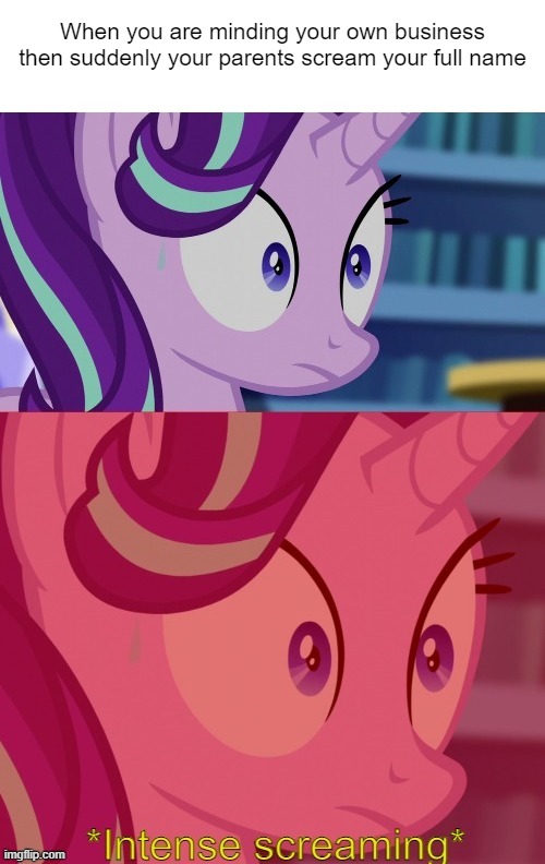 At This Point only God can Save You xD | When you are minding your own business then suddenly your parents scream your full name | image tagged in starlight glimmer intense screaming | made w/ Imgflip meme maker