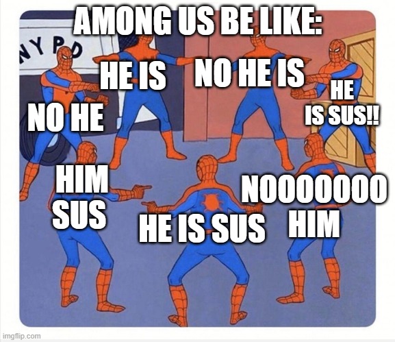 SUS | AMONG US BE LIKE:; NO HE IS; HE IS; HE IS SUS!! NO HE; HIM SUS; NOOOOOOO HIM; HE IS SUS | image tagged in spiderman pointing each other | made w/ Imgflip meme maker