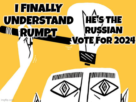 Eureka | HE'S THE RUSSIAN VOTE FOR 2024; I FINALLY UNDERSTAND RUMPT | image tagged in eureka | made w/ Imgflip meme maker