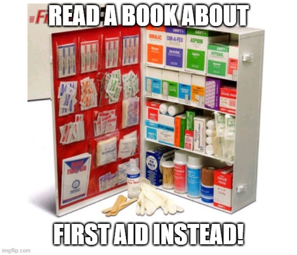 First aid kit | READ A BOOK ABOUT FIRST AID INSTEAD! | image tagged in first aid kit | made w/ Imgflip meme maker