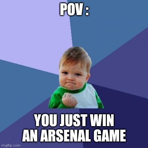 Success Kid Meme | POV : YOU JUST WIN AN ARSENAL GAME | image tagged in memes,success kid | made w/ Imgflip meme maker