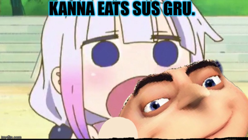 KANNA EATS SUS GRU. | made w/ Imgflip meme maker