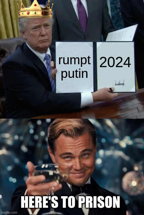 war crimes | rumpt putin; 2024; HERE'S TO PRISON | image tagged in memes,trump bill signing,leonardo dicaprio cheers | made w/ Imgflip meme maker