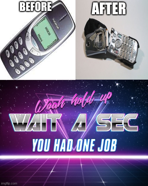 you had ONE job Nokia | AFTER; BEFORE | image tagged in wait a sec you had one job | made w/ Imgflip meme maker