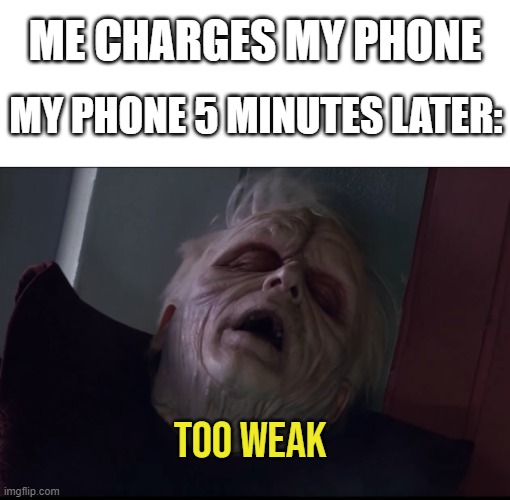1% remaining | ME CHARGES MY PHONE; MY PHONE 5 MINUTES LATER:; TOO WEAK | image tagged in palpatine too weak,relatable,0 battery,s o   w e a k | made w/ Imgflip meme maker