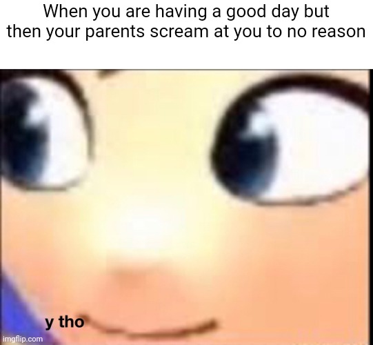 Why ;-; | When you are having a good day but then your parents scream at you to no reason | image tagged in hat kid y tho | made w/ Imgflip meme maker