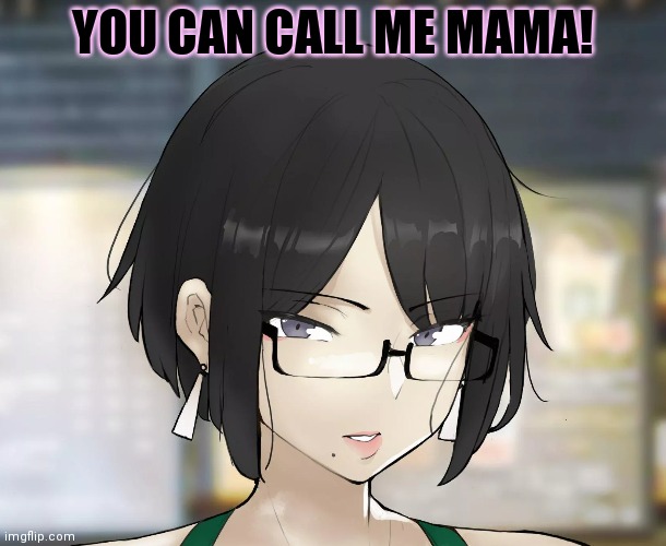 YOU CAN CALL ME MAMA! | made w/ Imgflip meme maker