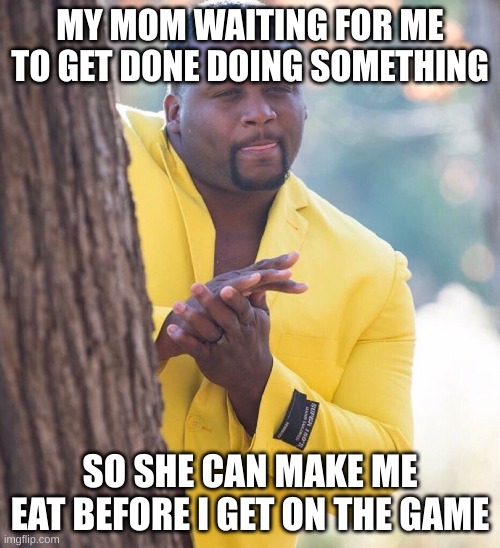 i swear she's waiting for me! | MY MOM WAITING FOR ME TO GET DONE DOING SOMETHING; SO SHE CAN MAKE ME EAT BEFORE I GET ON THE GAME | image tagged in black guy hiding behind tree | made w/ Imgflip meme maker
