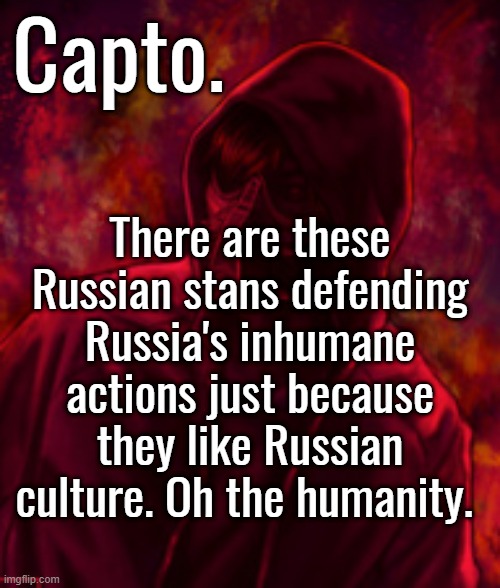 Well Well Well | There are these Russian stans defending Russia's inhumane actions just because they like Russian culture. Oh the humanity. | image tagged in well,welll,wellll | made w/ Imgflip meme maker