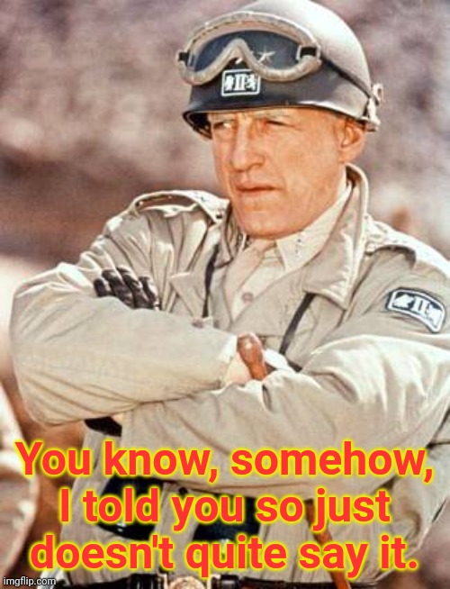 Patton Warned Us | You know, somehow, I told you so just doesn't quite say it. | image tagged in patton see this shit,russia,ukraine,memes | made w/ Imgflip meme maker