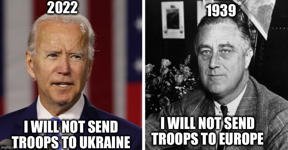 History repeating itself? | 2022; 1939; I WILL NOT SEND TROOPS TO UKRAINE; I WILL NOT SEND TROOPS TO EUROPE | image tagged in joe biden,ukraine,world war 3,world war 2,memes | made w/ Imgflip meme maker