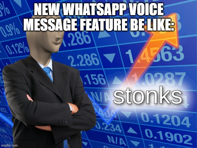 WhatsUpp | NEW WHATSAPP VOICE MESSAGE FEATURE BE LIKE: | image tagged in stonks,whatsapp | made w/ Imgflip meme maker