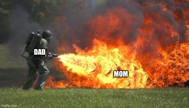 flamethrower | DAD MOM | image tagged in flamethrower | made w/ Imgflip meme maker