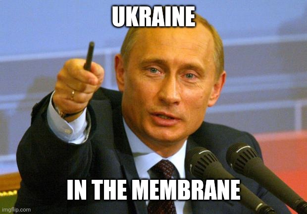 Good Guy Putin | UKRAINE; IN THE MEMBRANE | image tagged in memes,good guy putin | made w/ Imgflip meme maker