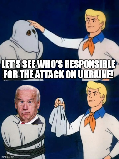 Scooby doo mask reveal | LET'S SEE WHO'S RESPONSIBLE FOR THE ATTACK ON UKRAINE! | image tagged in scooby doo mask reveal | made w/ Imgflip meme maker