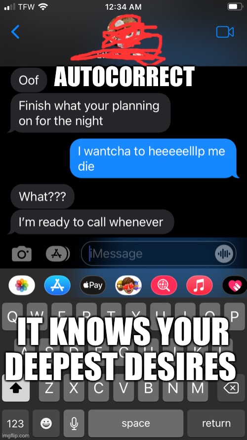 I just wanted help ? |  AUTOCORRECT; IT KNOWS YOUR DEEPEST DESIRES | image tagged in well that escalated quickly,hashtag,dark humor | made w/ Imgflip meme maker