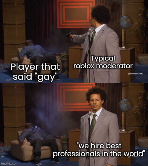 Who Killed Hannibal Meme | Typical roblox moderator; Player that said "gay"; "we hire best professionals in the world" | image tagged in memes,who killed hannibal,roblox,moderator,moderators,bruh | made w/ Imgflip meme maker