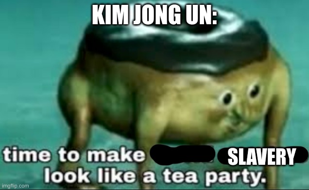 KIM JONG UN:; SLAVERY | made w/ Imgflip meme maker