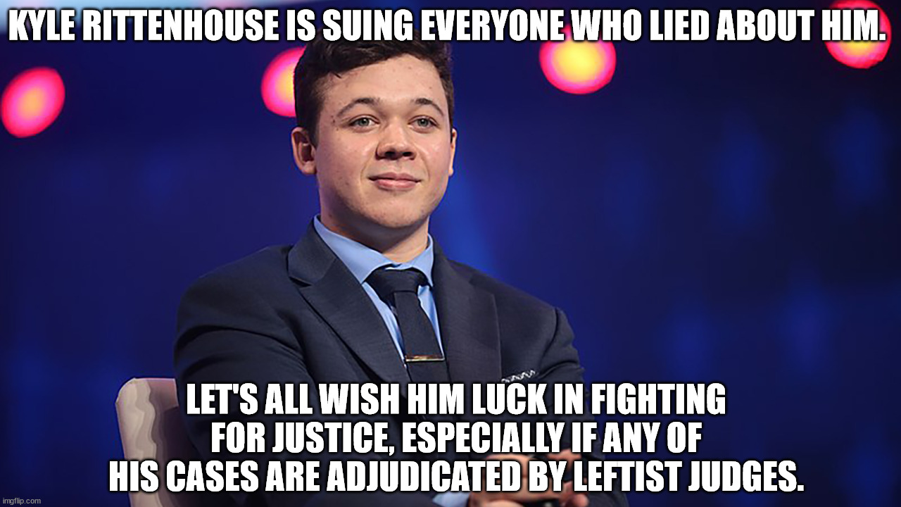 He has a rock solid case.  He is not a white supremacist.  He is not a murderer.  He did not go there to shoot anyone. | KYLE RITTENHOUSE IS SUING EVERYONE WHO LIED ABOUT HIM. LET'S ALL WISH HIM LUCK IN FIGHTING FOR JUSTICE, ESPECIALLY IF ANY OF HIS CASES ARE ADJUDICATED BY LEFTIST JUDGES. | image tagged in perfect example of mainstream media lying,kyle rittenhouse,defamation | made w/ Imgflip meme maker