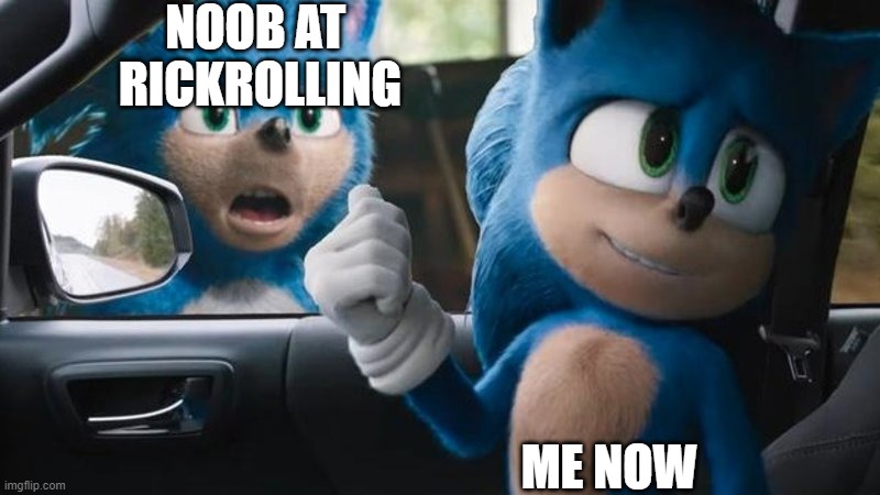 rickrollist | NOOB AT 
RICKROLLING; ME NOW | image tagged in sonic movie old vs new | made w/ Imgflip meme maker