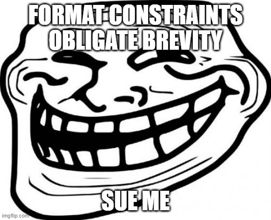 Troll Face Meme | FORMAT CONSTRAINTS OBLIGATE BREVITY SUE ME | image tagged in memes,troll face | made w/ Imgflip meme maker