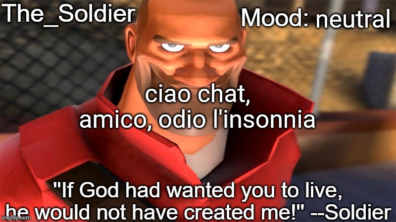 The_Soldier temp | neutral; ciao chat, amico, odio l'insonnia | image tagged in the_soldier temp | made w/ Imgflip meme maker