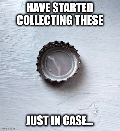 With how things are going have started collecting these |  HAVE STARTED COLLECTING THESE; JUST IN CASE... | image tagged in fallout,end of the world,2020,2022 | made w/ Imgflip meme maker