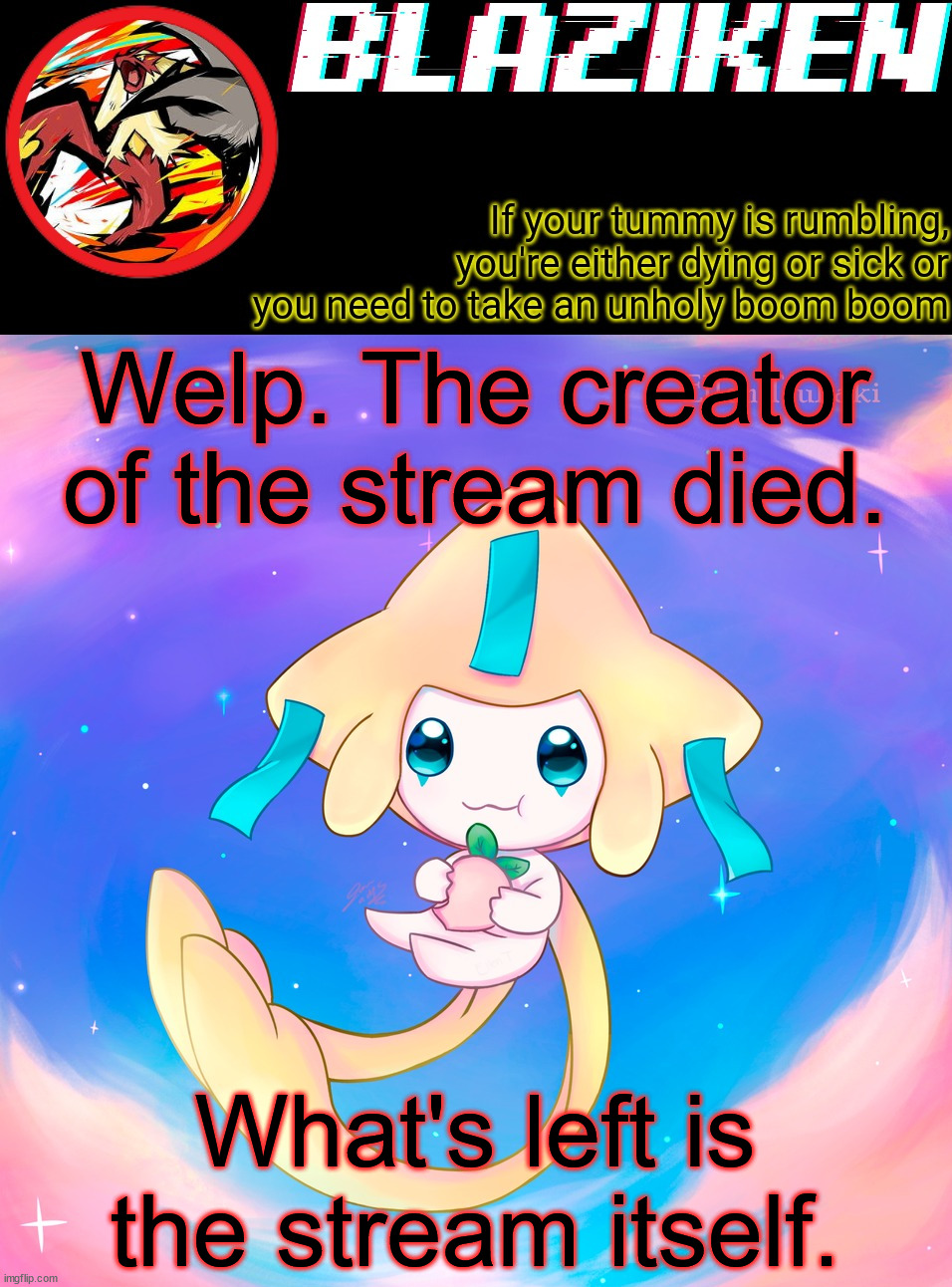 Blaziken's jirachi temp | Welp. The creator of the stream died. What's left is the stream itself. | image tagged in blaziken's jirachi temp | made w/ Imgflip meme maker
