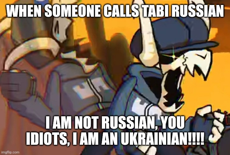 Tabi tries to be Ukrainian be like | WHEN SOMEONE CALLS TABI RUSSIAN; I AM NOT RUSSIAN, YOU IDIOTS, I AM AN UKRAINIAN!!!! | image tagged in tabi's pain,ukraine,russia,friday night funkin,war,memes | made w/ Imgflip meme maker