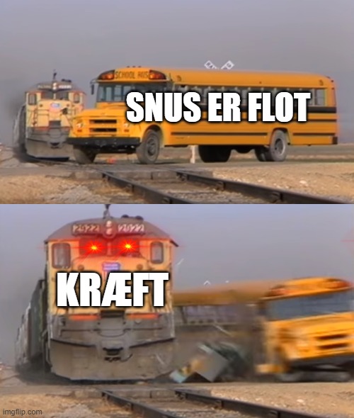 A train hitting a school bus | SNUS ER FLOT; KRÆFT | image tagged in a train hitting a school bus | made w/ Imgflip meme maker