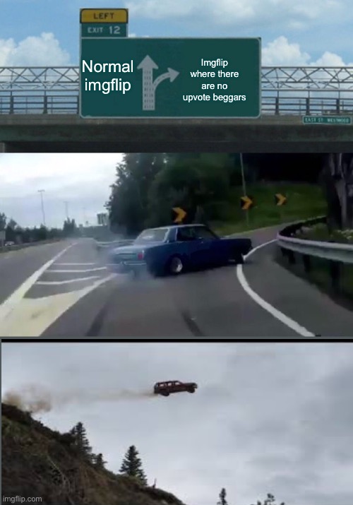 Oh wait, It doesn't exist | Normal imgflip; Imgflip where there are no upvote beggars | image tagged in memes,left exit 12 off ramp | made w/ Imgflip meme maker