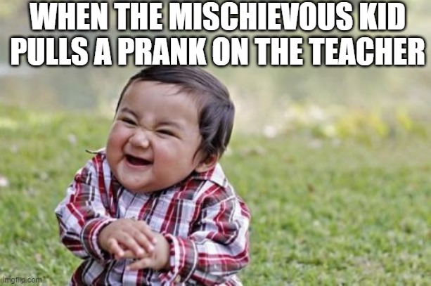 Evil Toddler | WHEN THE MISCHIEVOUS KID PULLS A PRANK ON THE TEACHER | image tagged in memes,evil toddler,mischievous | made w/ Imgflip meme maker