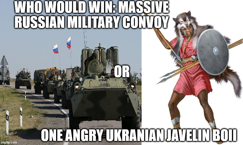 Convoy V Javelin | WHO WOULD WIN: MASSIVE RUSSIAN MILITARY CONVOY; OR; ONE ANGRY UKRANIAN JAVELIN BOII | image tagged in ukraine,javelin,convoy | made w/ Imgflip meme maker