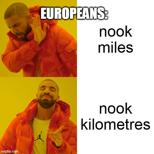 just facts | EUROPEANS:; nook miles; nook kilometres | image tagged in memes,drake hotline bling | made w/ Imgflip meme maker